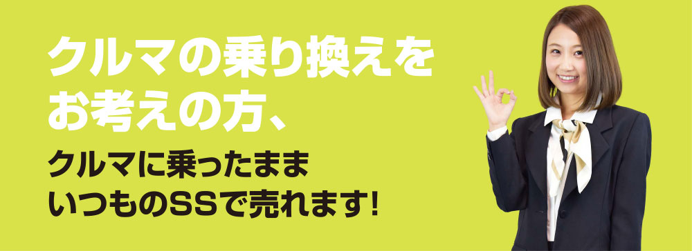 クルマの乗り換えをお考えの方、クルマに乗ったままいつものSSで売れます！